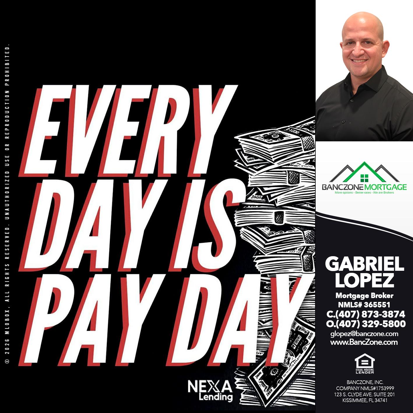 EVERY DAY IS PAY DAY - Gabriel Lopez -Mortgage Broker